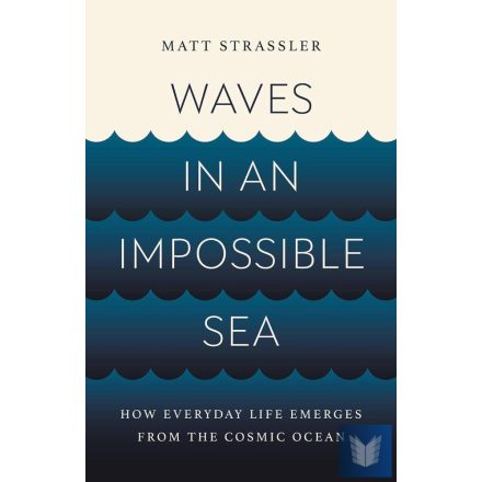 Waves in an Impossible Sea: How Everyday Life Emerges from the Cosmic Ocean