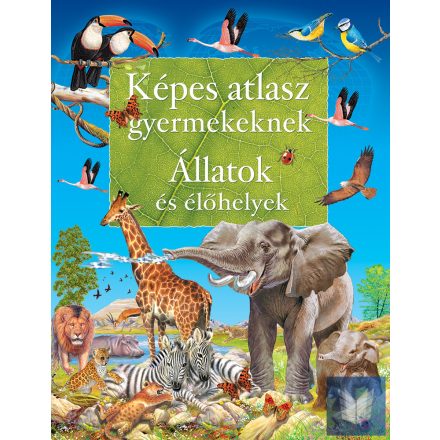 Képes atlasz gyermekeknek - Állatok és élőhelyek