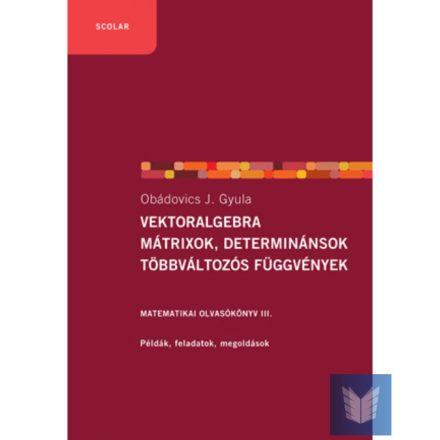 Vektoralgebra; mátrixok, determinánsok, többváltozós függvények. Matematikai olv