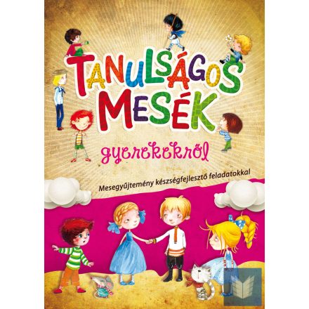 Tanulságos mesék gyerekekről - Mesegyűjtemény készségfejlesztő feladatokkal